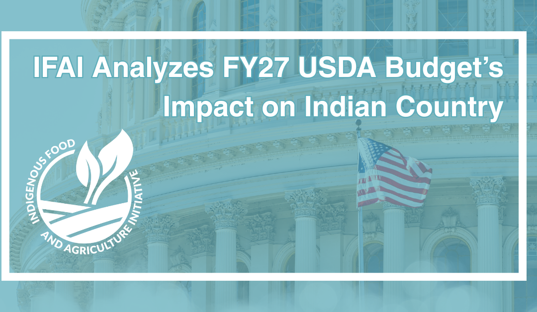 IFAI Analyzes FY27 USDA Budget’s Impact on Indian Country